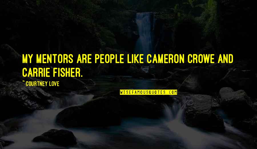 Mentors Quotes By Courtney Love: My mentors are people like Cameron Crowe and