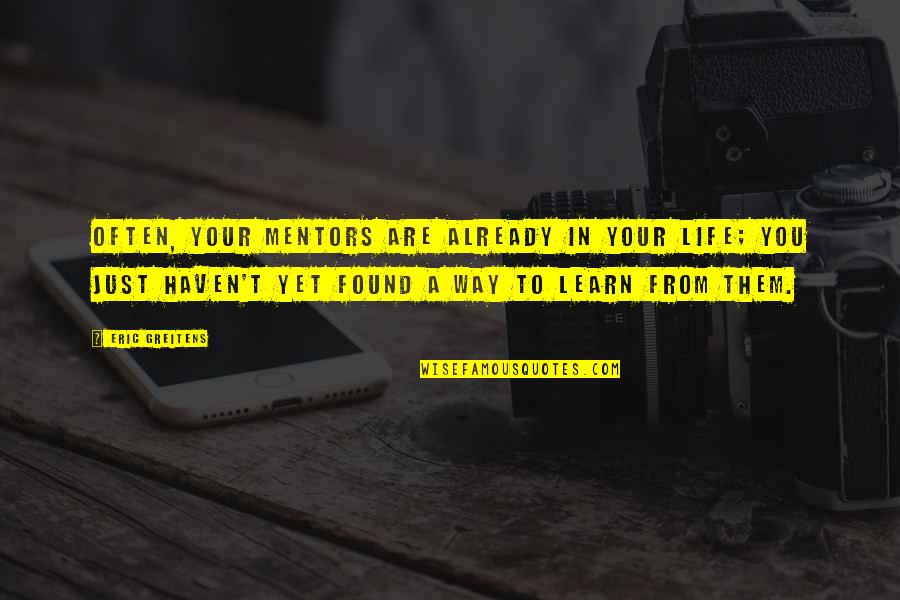 Mentors Quotes By Eric Greitens: Often, your mentors are already in your life;