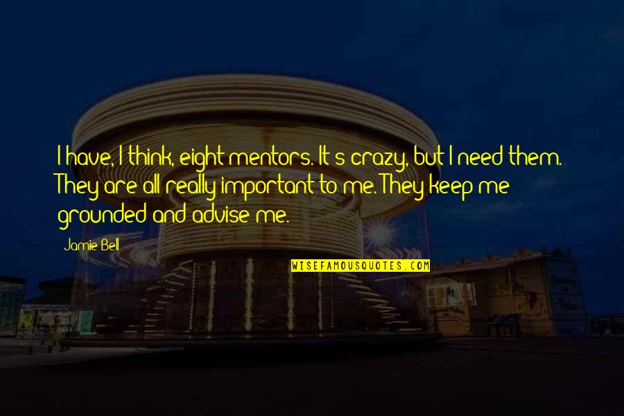 Mentors Quotes By Jamie Bell: I have, I think, eight mentors. It's crazy,