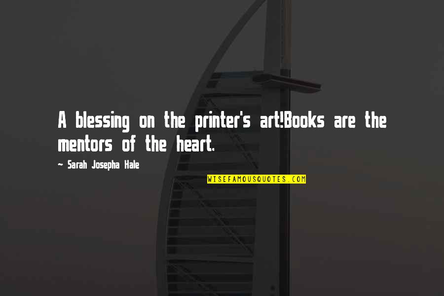 Mentors Quotes By Sarah Josepha Hale: A blessing on the printer's art!Books are the