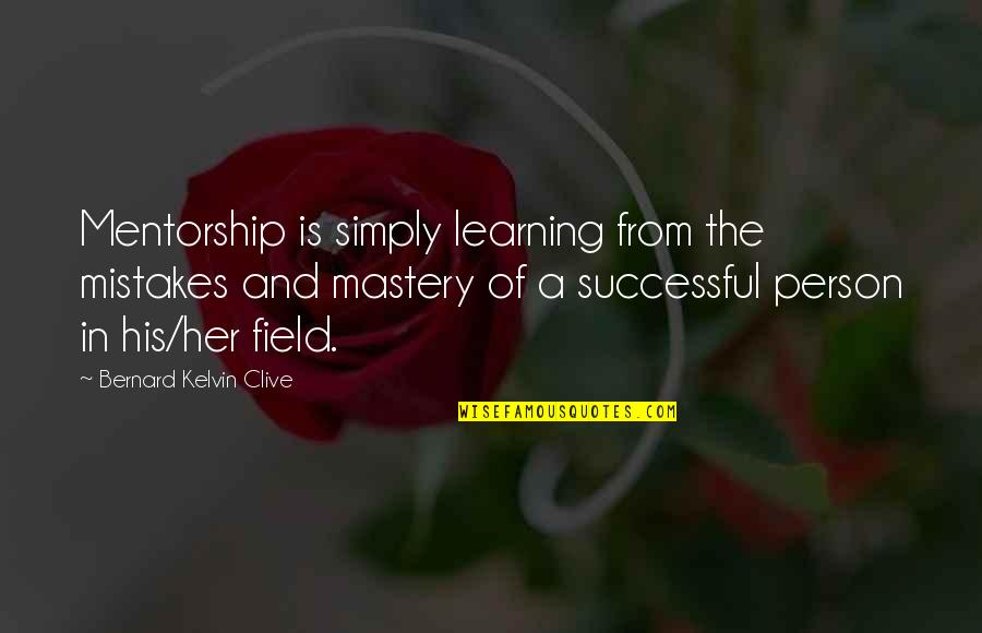 Mentorship Quotes By Bernard Kelvin Clive: Mentorship is simply learning from the mistakes and