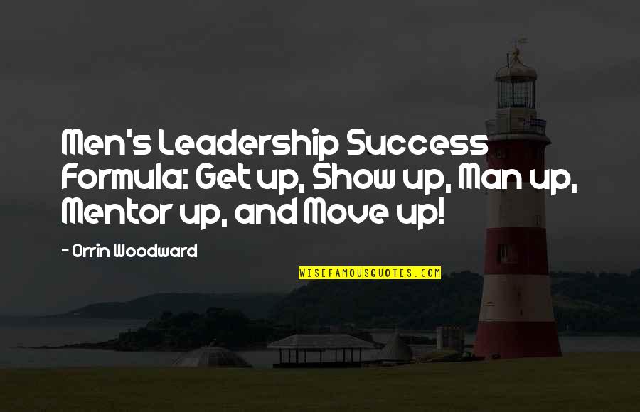 Mentorship Quotes By Orrin Woodward: Men's Leadership Success Formula: Get up, Show up,