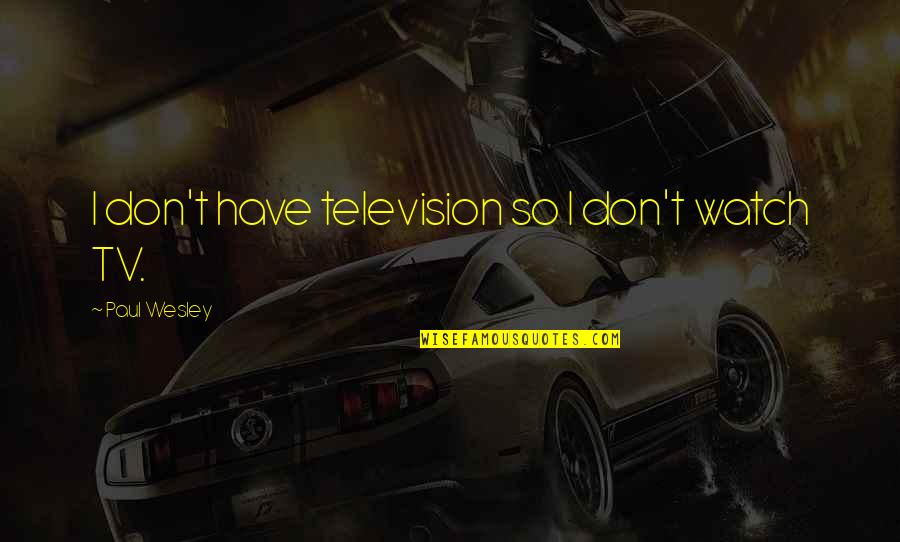 Mentorships Quotes By Paul Wesley: I don't have television so I don't watch
