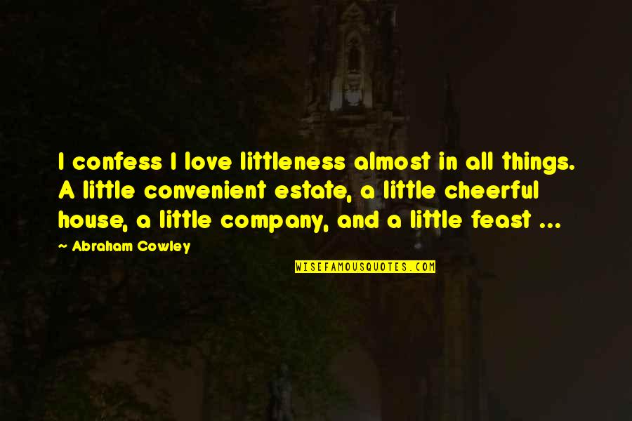 Mentr Quotes By Abraham Cowley: I confess I love littleness almost in all Mentr Quotes By Abraham Cowley: I confess I love littleness almost in all