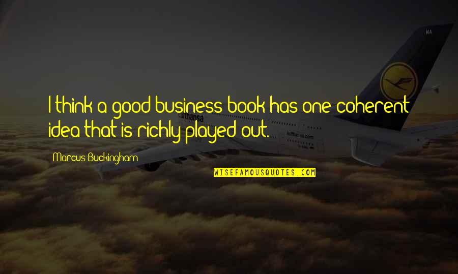 Mentr Quotes By Marcus Buckingham: I think a good business book has one Mentr Quotes By Marcus Buckingham: I think a good business book has one