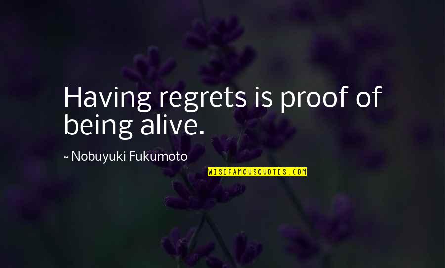 Mentransfer Quotes By Nobuyuki Fukumoto: Having regrets is proof of being alive.