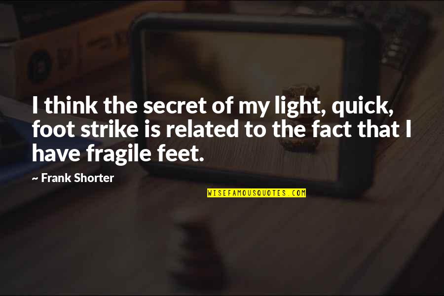 Mentry Quotes By Frank Shorter: I think the secret of my light, quick,