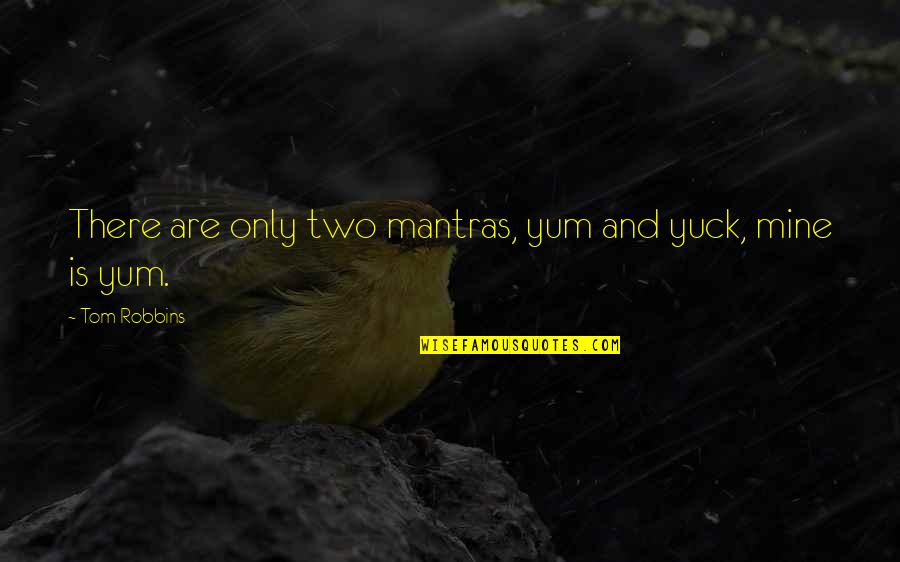 Mentry Quotes By Tom Robbins: There are only two mantras, yum and yuck,