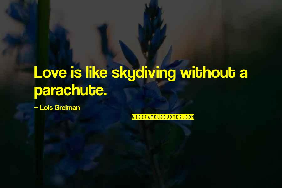 Mentsch Quotes By Lois Greiman: Love is like skydiving without a parachute.