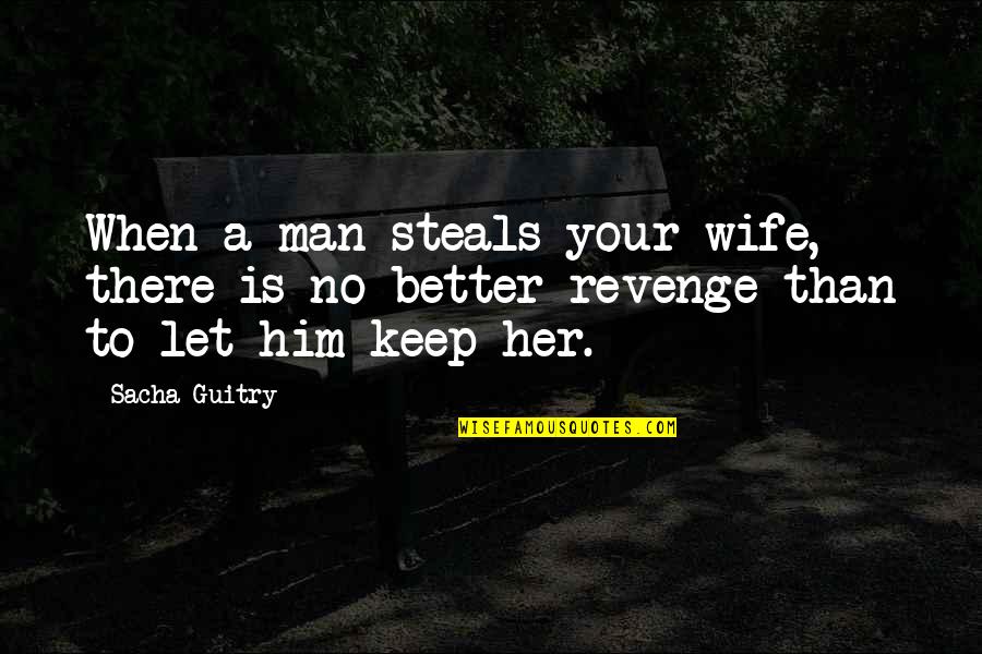 Mentuccia Herb Quotes By Sacha Guitry: When a man steals your wife, there is