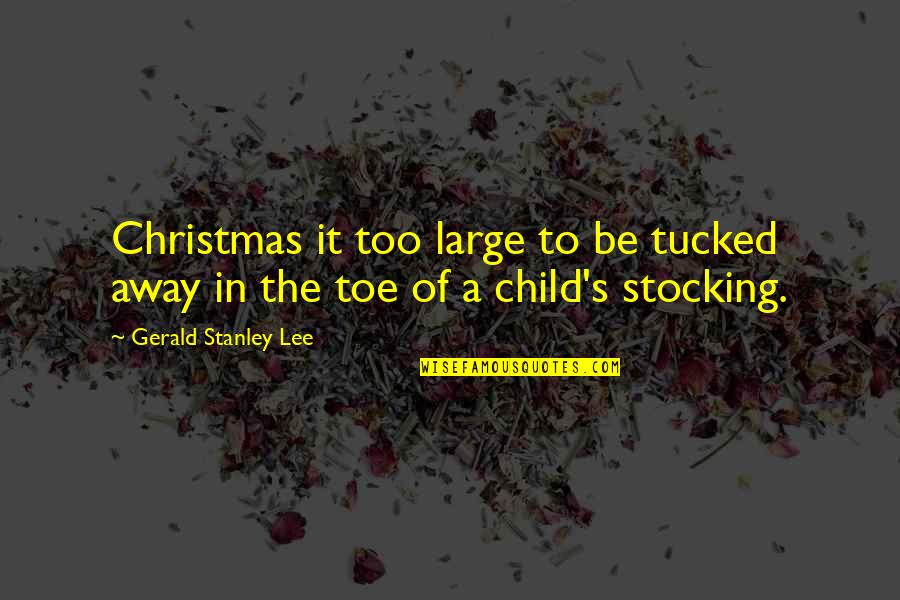 Mentzel Zbigniew Quotes By Gerald Stanley Lee: Christmas it too large to be tucked away Mentzel Zbigniew Quotes By Gerald Stanley Lee: Christmas it too large to be tucked away
