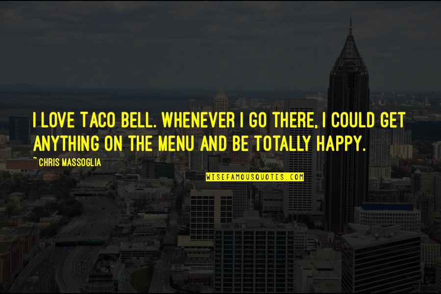Menu Quotes By Chris Massoglia: I love Taco Bell. Whenever I go there,