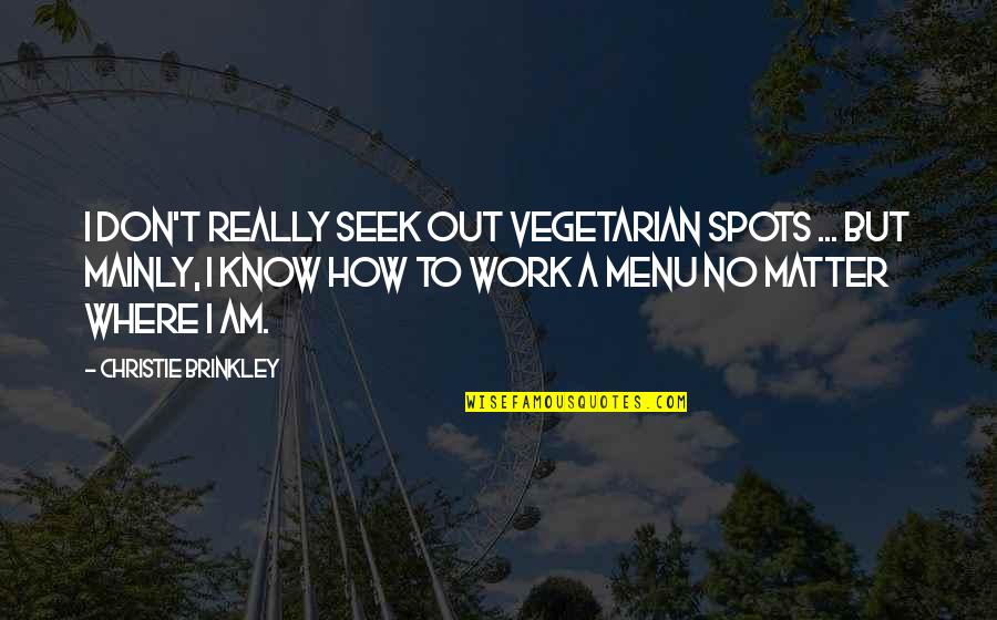 Menu Quotes By Christie Brinkley: I don't really seek out vegetarian spots ...
