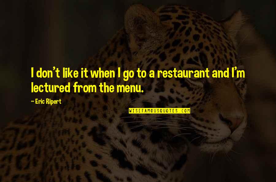 Menu Quotes By Eric Ripert: I don't like it when I go to