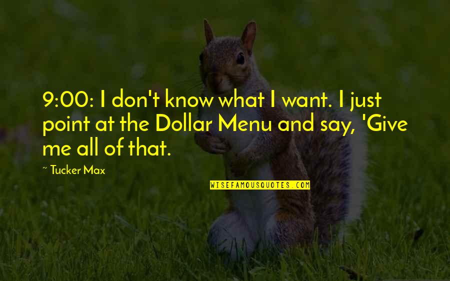 Menu Quotes By Tucker Max: 9:00: I don't know what I want. I