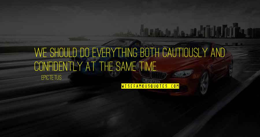 Menuai Kelapa Quotes By Epictetus: We should do everything both cautiously and confidently