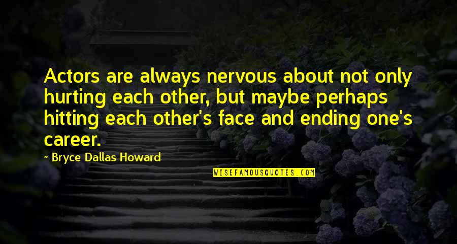 Menudencias De Carnitas Quotes By Bryce Dallas Howard: Actors are always nervous about not only hurting