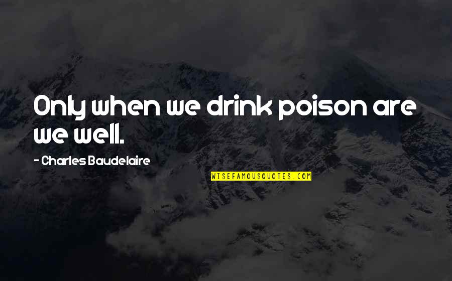 Menues Quotes By Charles Baudelaire: Only when we drink poison are we well.