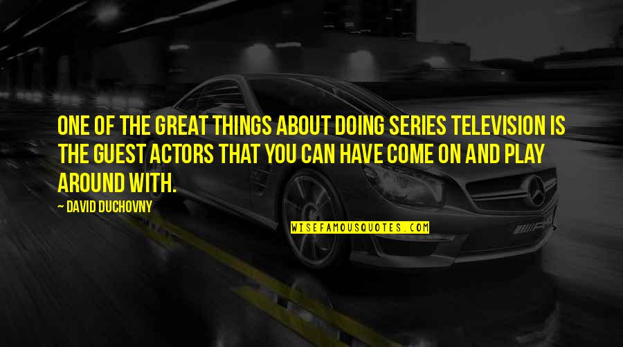 Menuge Sauce Quotes By David Duchovny: One of the great things about doing series Menuge Sauce Quotes By David Duchovny: One of the great things about doing series