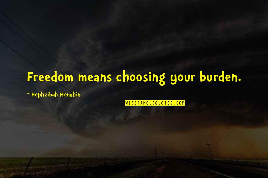 Menuhin Quotes By Hephzibah Menuhin: Freedom means choosing your burden.