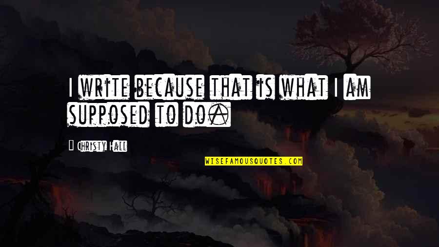 Menukar Ayat Quotes By Christy Hall: I write because that is what I am