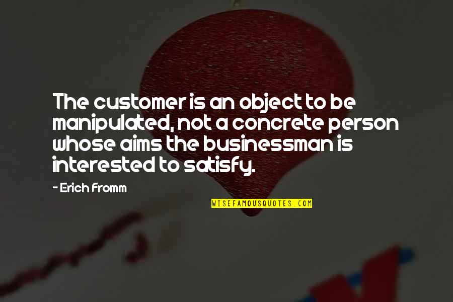 Menukar Ayat Quotes By Erich Fromm: The customer is an object to be manipulated,