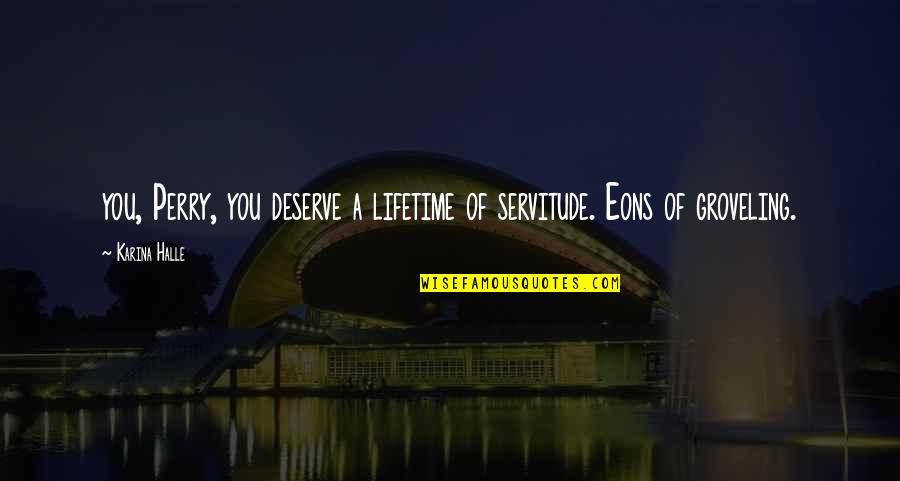 Menunduk Dalam Quotes By Karina Halle: you, Perry, you deserve a lifetime of servitude.