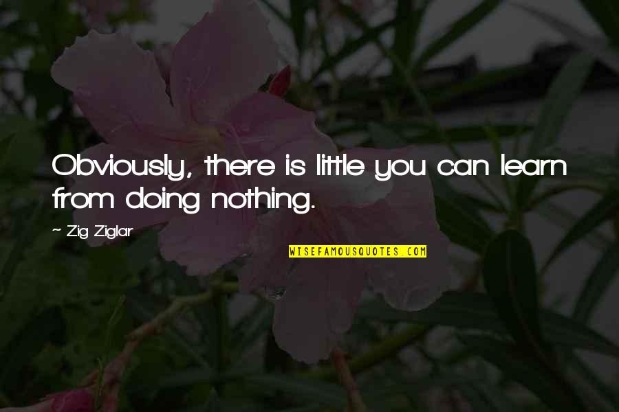 Menunduk Dalam Quotes By Zig Ziglar: Obviously, there is little you can learn from