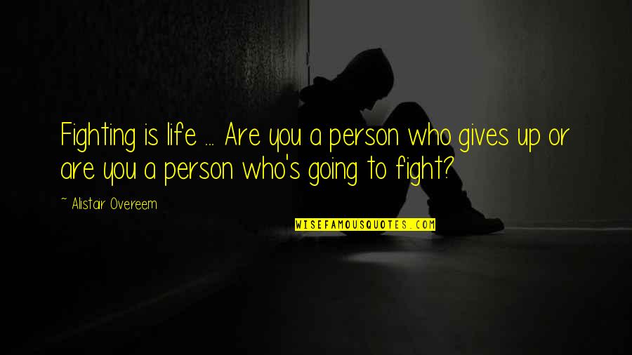 Menundukkan Pandangan Quotes By Alistair Overeem: Fighting is life ... Are you a person