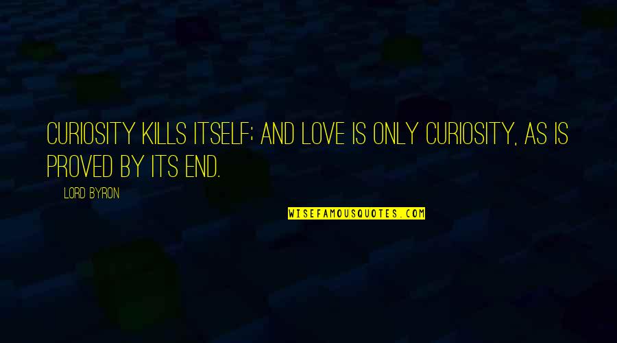 Menundukkan Pandangan Quotes By Lord Byron: Curiosity kills itself; and love is only curiosity,