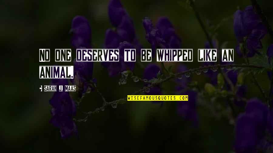 Menunggu Seseorang Quotes By Sarah J. Maas: No one deserves to be whipped like an