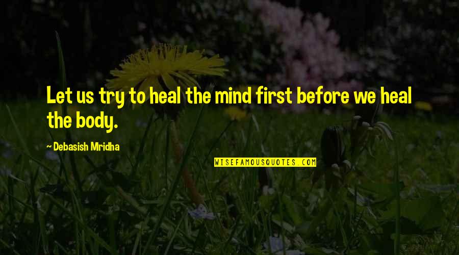 Menunggumu Anji Quotes By Debasish Mridha: Let us try to heal the mind first Menunggumu Anji Quotes By Debasish Mridha: Let us try to heal the mind first
