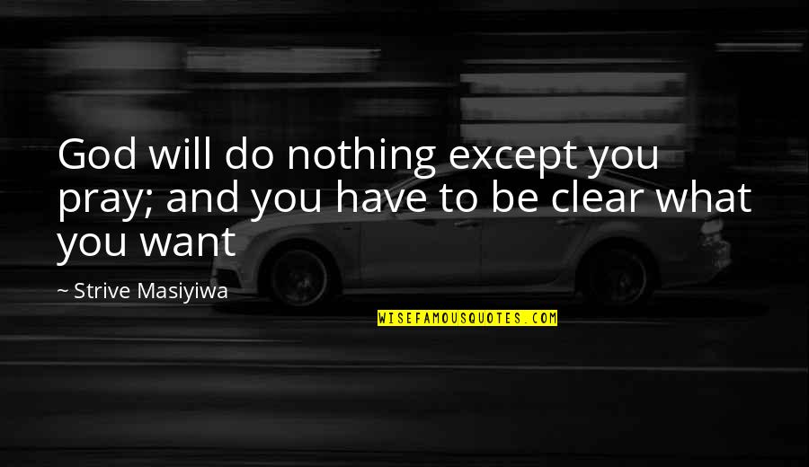 Menunjuk Kebawah Quotes By Strive Masiyiwa: God will do nothing except you pray; and