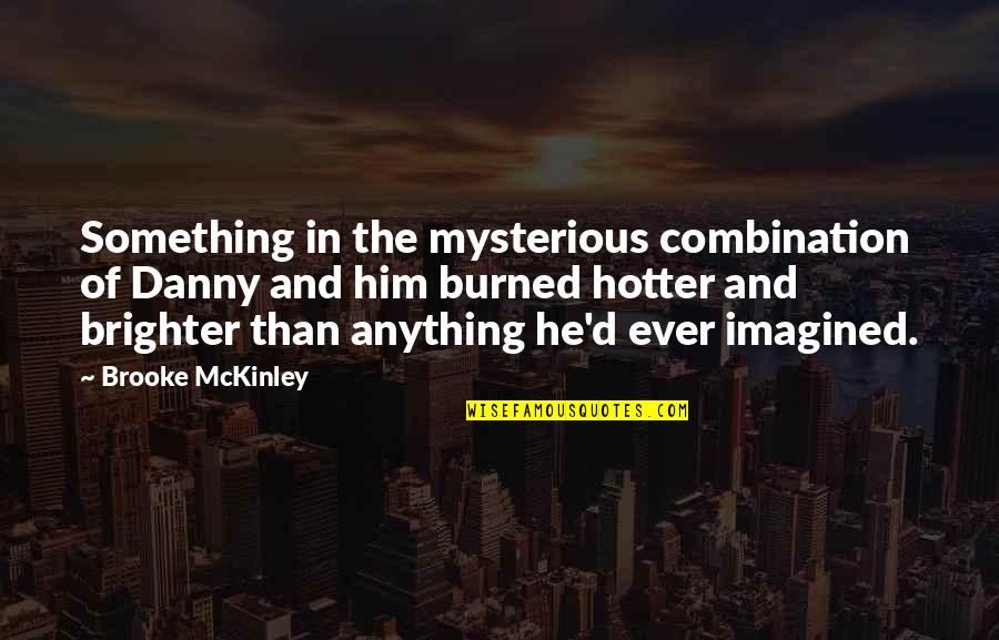 Menunjukkan Adalah Quotes By Brooke McKinley: Something in the mysterious combination of Danny and Menunjukkan Adalah Quotes By Brooke McKinley: Something in the mysterious combination of Danny and