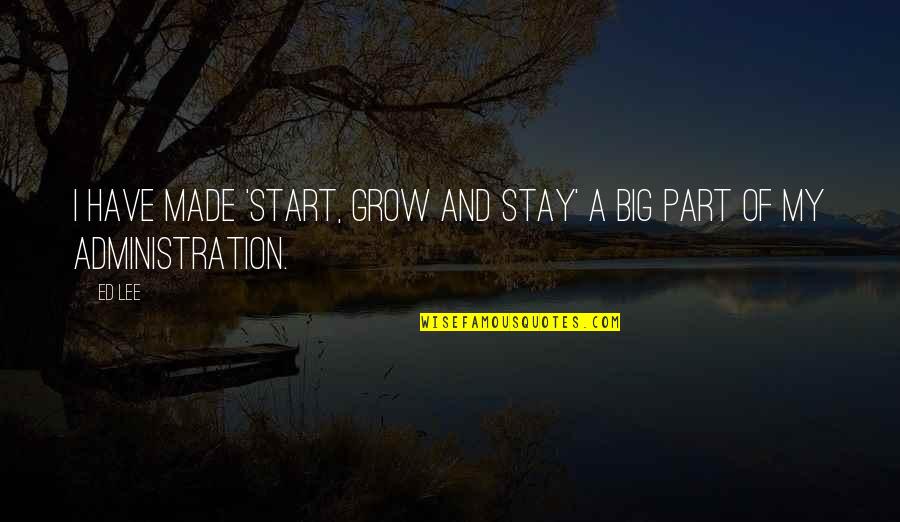Menunjukkan Adalah Quotes By Ed Lee: I have made 'start, grow and stay' a