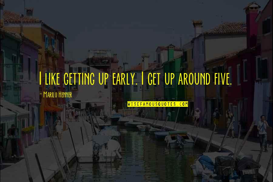 Menunjukkan Adalah Quotes By Marilu Henner: I like getting up early. I get up Menunjukkan Adalah Quotes By Marilu Henner: I like getting up early. I get up