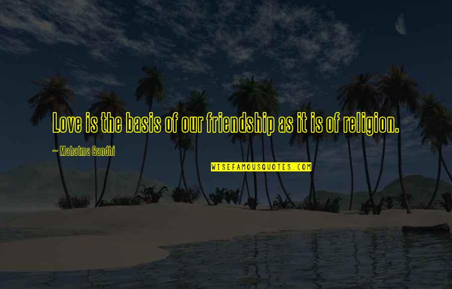 Menunjukkan Kekayaan Quotes By Mahatma Gandhi: Love is the basis of our friendship as