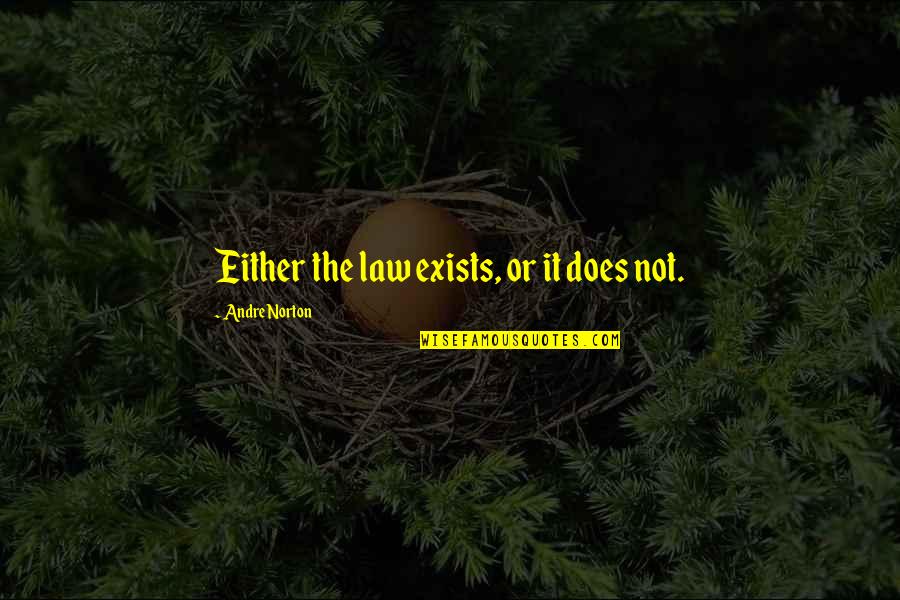 Menurut Kurt Quotes By Andre Norton: Either the law exists, or it does not. Menurut Kurt Quotes By Andre Norton: Either the law exists, or it does not.
