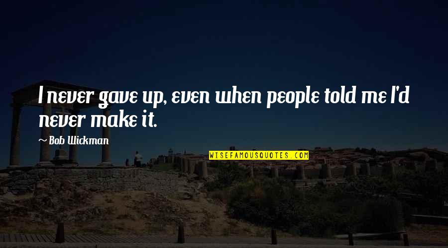 Menurut Plato Quotes By Bob Wickman: I never gave up, even when people told