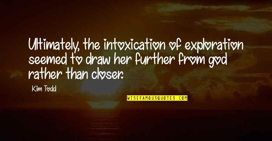 Menurut Plato Quotes By Kim Todd: Ultimately, the intoxication of exploration seemed to draw