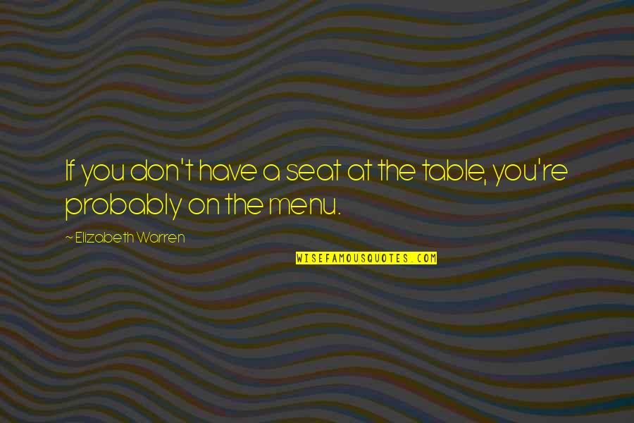 Menus Quotes By Elizabeth Warren: If you don't have a seat at the