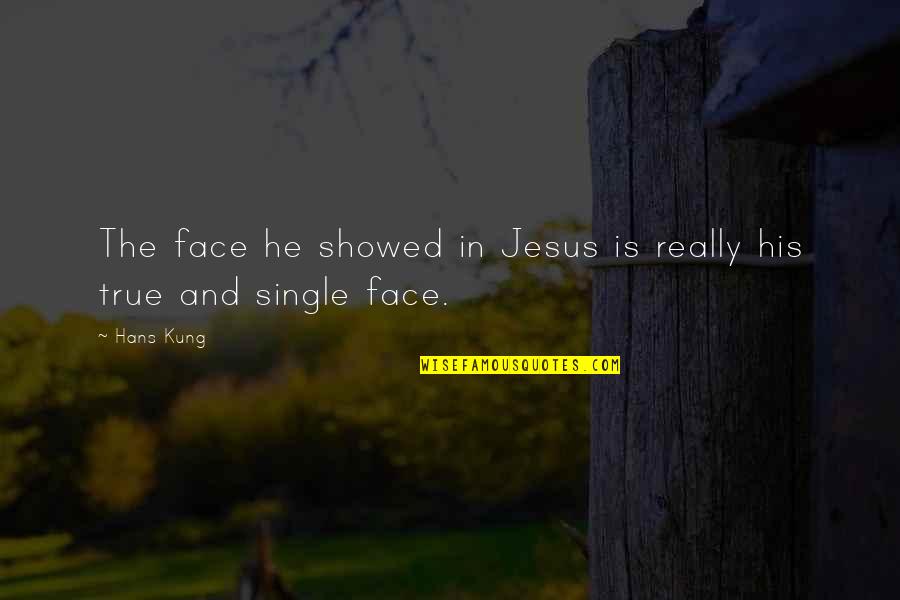 Menutup Aurat Quotes By Hans Kung: The face he showed in Jesus is really