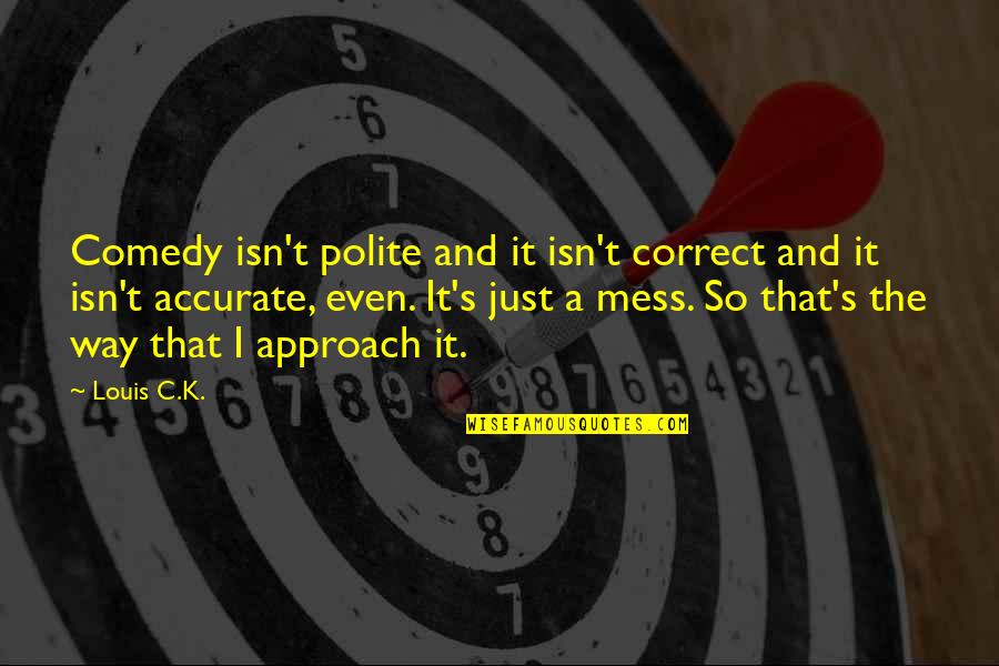 Menutup Aurat Quotes By Louis C.K.: Comedy isn't polite and it isn't correct and