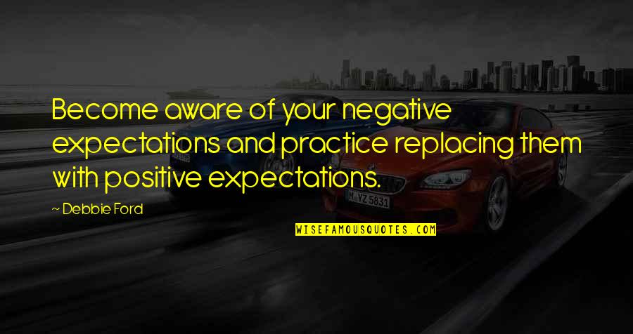 Menutup Perusahaan Quotes By Debbie Ford: Become aware of your negative expectations and practice Menutup Perusahaan Quotes By Debbie Ford: Become aware of your negative expectations and practice