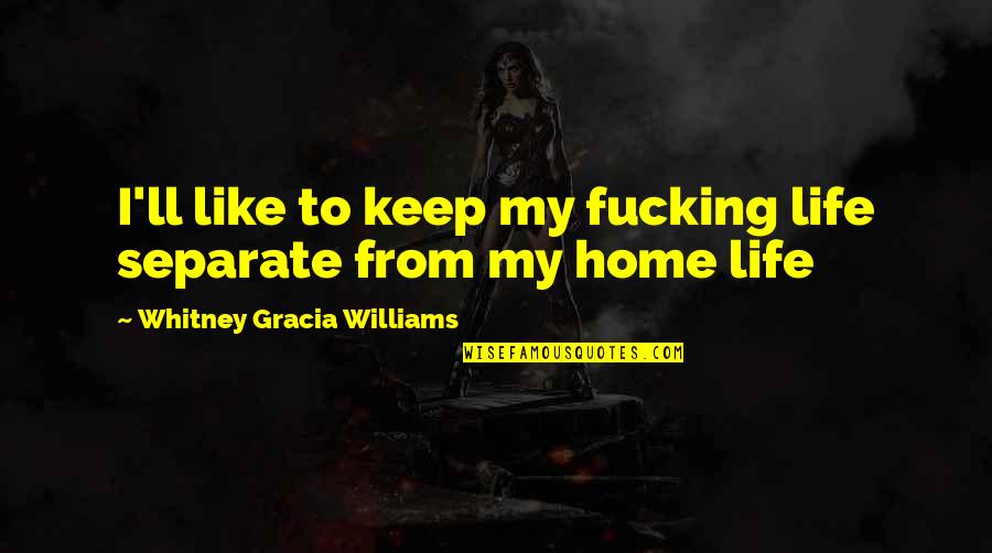 Menyakiti Hidup Quotes By Whitney Gracia Williams: I'll like to keep my fucking life separate Menyakiti Hidup Quotes By Whitney Gracia Williams: I'll like to keep my fucking life separate