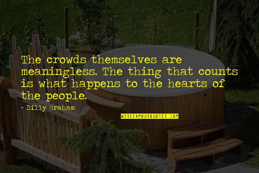 Menyakitkan Mata Quotes By Billy Graham: The crowds themselves are meaningless. The thing that Menyakitkan Mata Quotes By Billy Graham: The crowds themselves are meaningless. The thing that