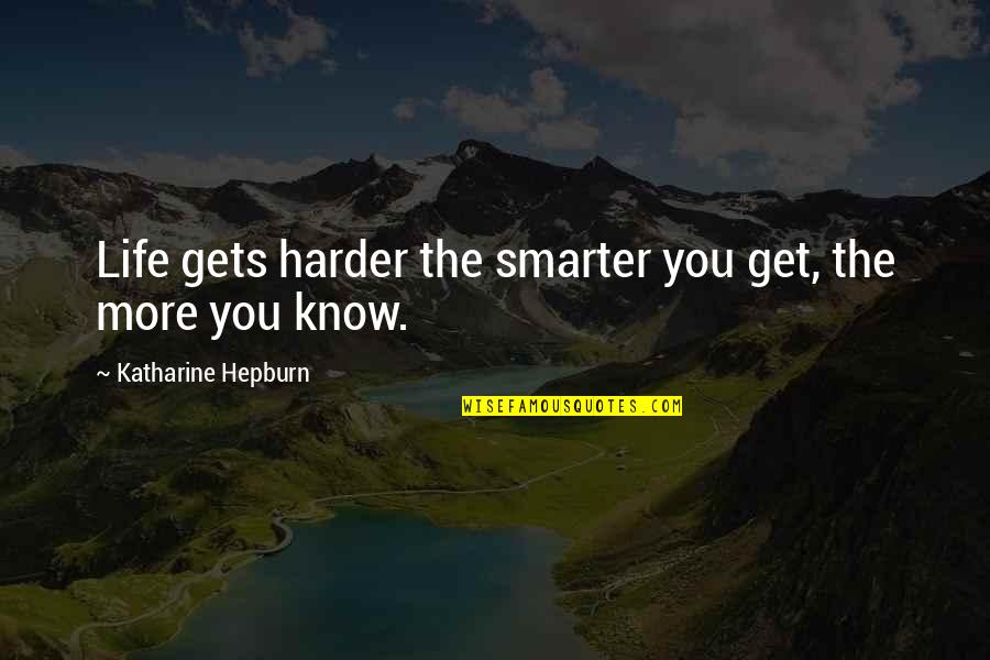 Menyakitkan Mata Quotes By Katharine Hepburn: Life gets harder the smarter you get, the Menyakitkan Mata Quotes By Katharine Hepburn: Life gets harder the smarter you get, the