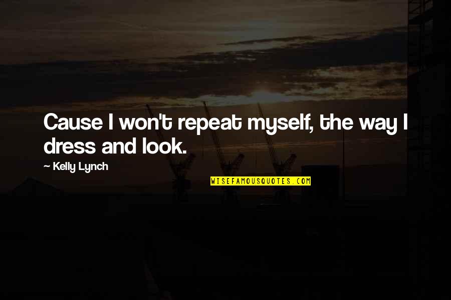 Menyalahkan Orang Quotes By Kelly Lynch: Cause I won't repeat myself, the way I Menyalahkan Orang Quotes By Kelly Lynch: Cause I won't repeat myself, the way I