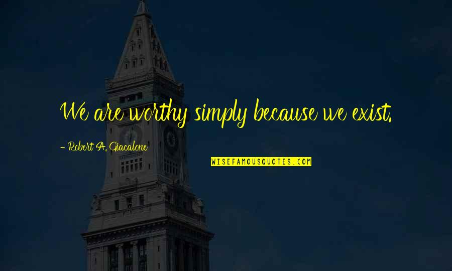 Menyalahkan Orang Quotes By Robert A. Giacalone: We are worthy simply because we exist. Menyalahkan Orang Quotes By Robert A. Giacalone: We are worthy simply because we exist.