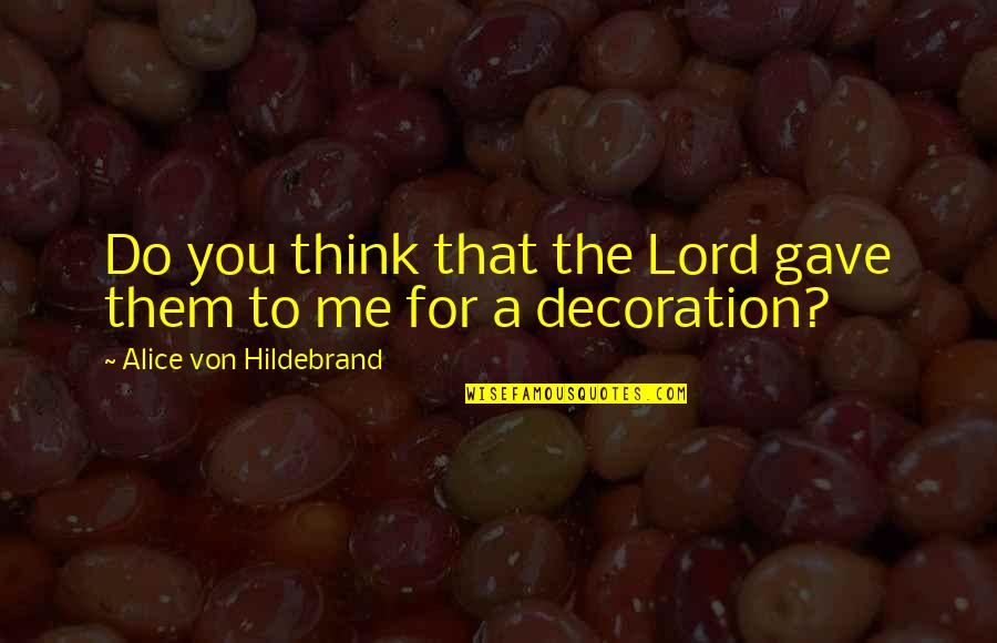 Menyalakan Petasan Quotes By Alice Von Hildebrand: Do you think that the Lord gave them Menyalakan Petasan Quotes By Alice Von Hildebrand: Do you think that the Lord gave them